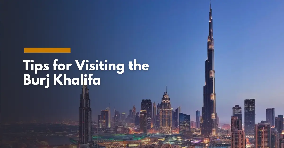 Best Tips for Visiting the Burj Khalifa and Enjoying the Views